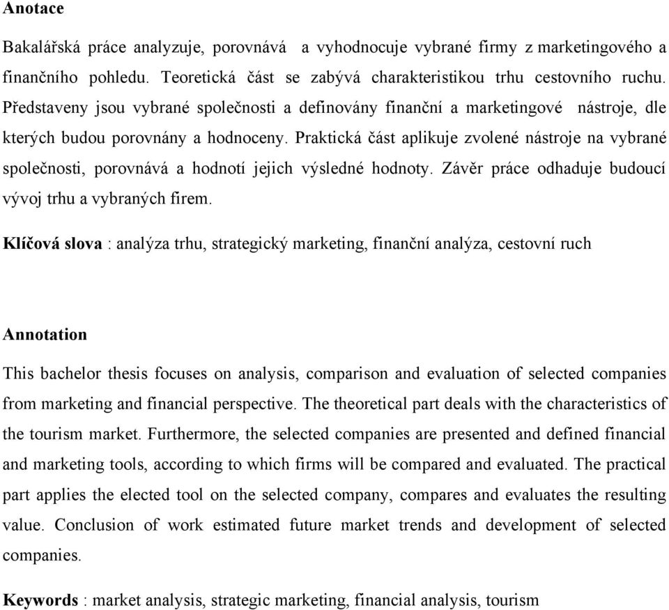 Praktická část aplikuje zvolené nástroje na vybrané společnosti, porovnává a hodnotí jejich výsledné hodnoty. Závěr práce odhaduje budoucí vývoj trhu a vybraných firem.
