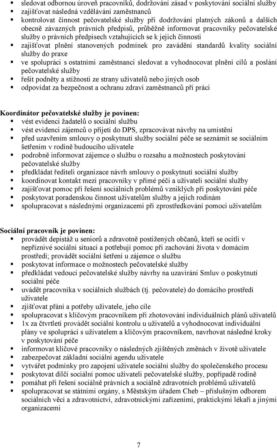 zavádění standardů kvality sociální služby do praxe ve spolupráci s ostatními zaměstnanci sledovat a vyhodnocovat plnění cílů a poslání pečovatelské služby řešit podněty a stížnosti ze strany