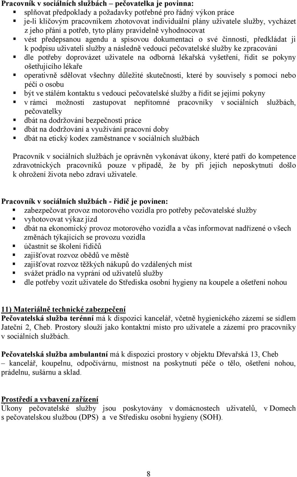 pečovatelské služby ke zpracování dle potřeby doprovázet uživatele na odborná lékařská vyšetření, řídit se pokyny ošetřujícího lékaře operativně sdělovat všechny důležité skutečnosti, které by