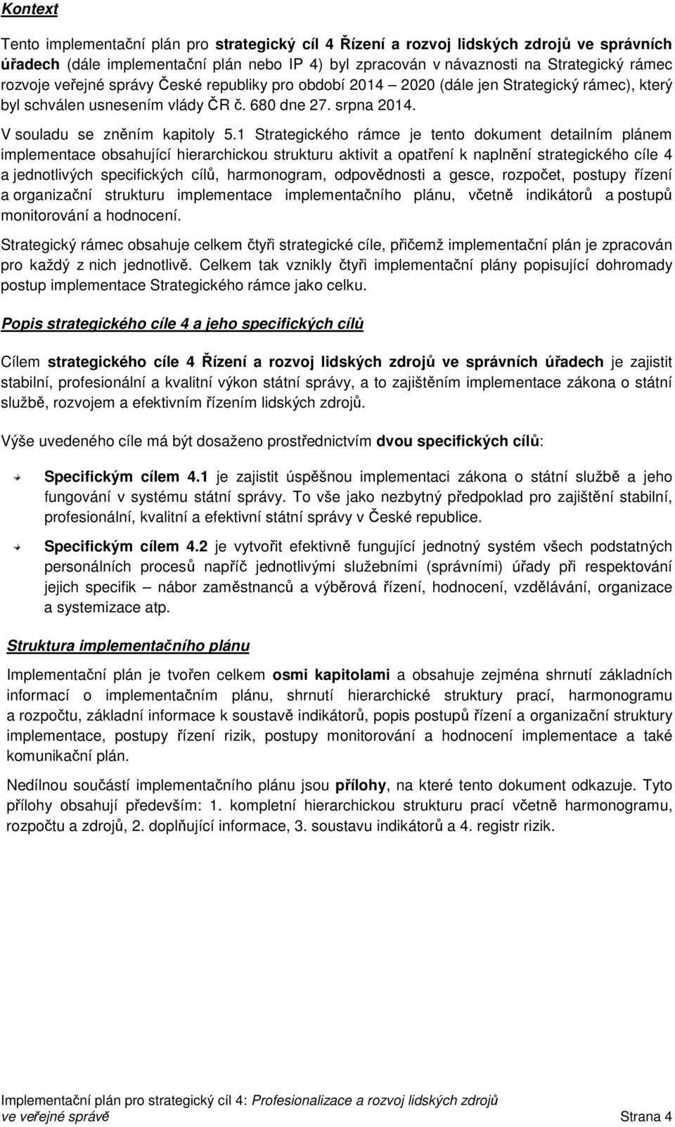 1 Strategického rámce je tento dokument detailním plánem implementace obsahující hierarchickou strukturu aktivit a opatření k naplnění strategického cíle 4 a jednotlivých specifických cílů,