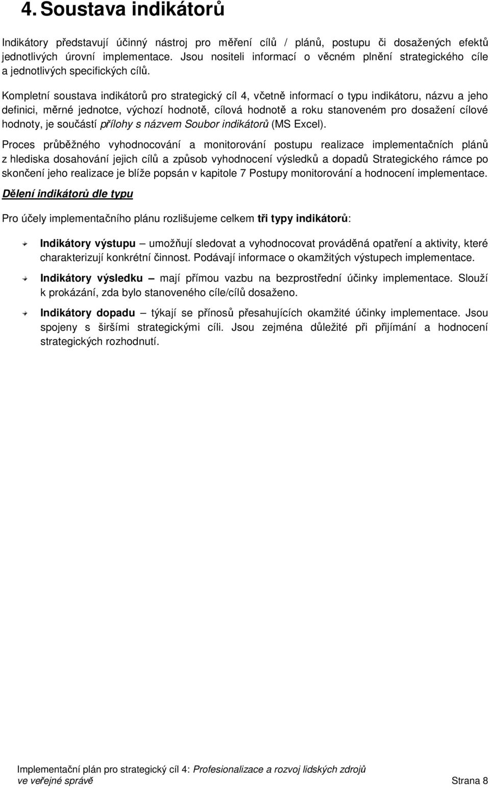 Kompletní soustava indikátorů pro strategický cíl 4, včetně informací o typu indikátoru, názvu a jeho definici, měrné jednotce, výchozí hodnotě, cílová hodnotě a roku stanoveném pro dosažení cílové