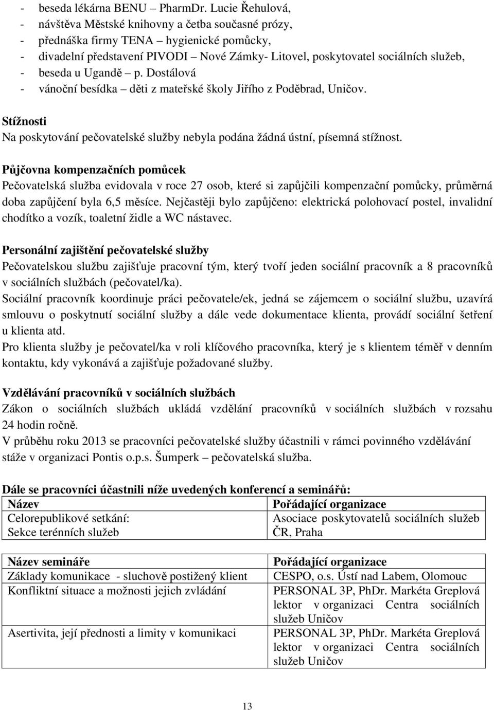 beseda u Ugandě p. Dostálová - vánoční besídka děti z mateřské školy Jiřího z Poděbrad, Uničov. Stížnosti Na poskytování pečovatelské služby nebyla podána žádná ústní, písemná stížnost.