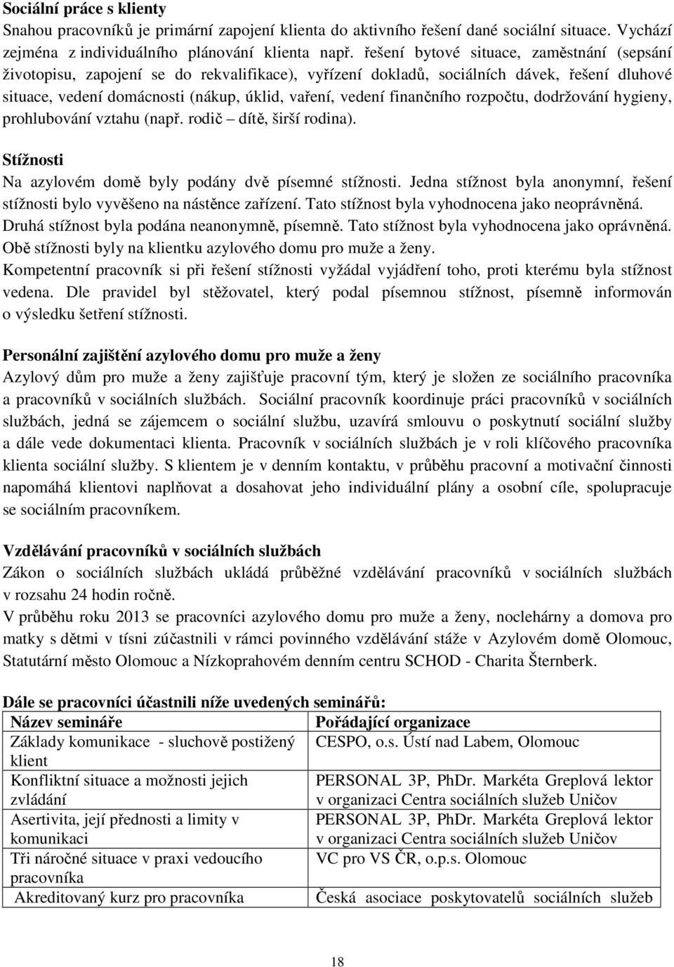 finančního rozpočtu, dodržování hygieny, prohlubování vztahu (např. rodič dítě, širší rodina). Stížnosti Na azylovém domě byly podány dvě písemné stížnosti.