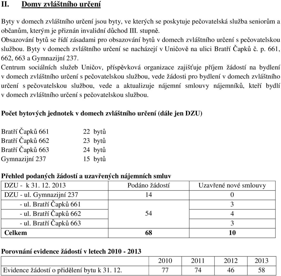 Centrum sociálních služeb Uničov, příspěvková organizace zajišťuje příjem žádostí na bydlení v domech zvláštního určení s pečovatelskou službou, vede žádosti pro bydlení v domech zvláštního určení s