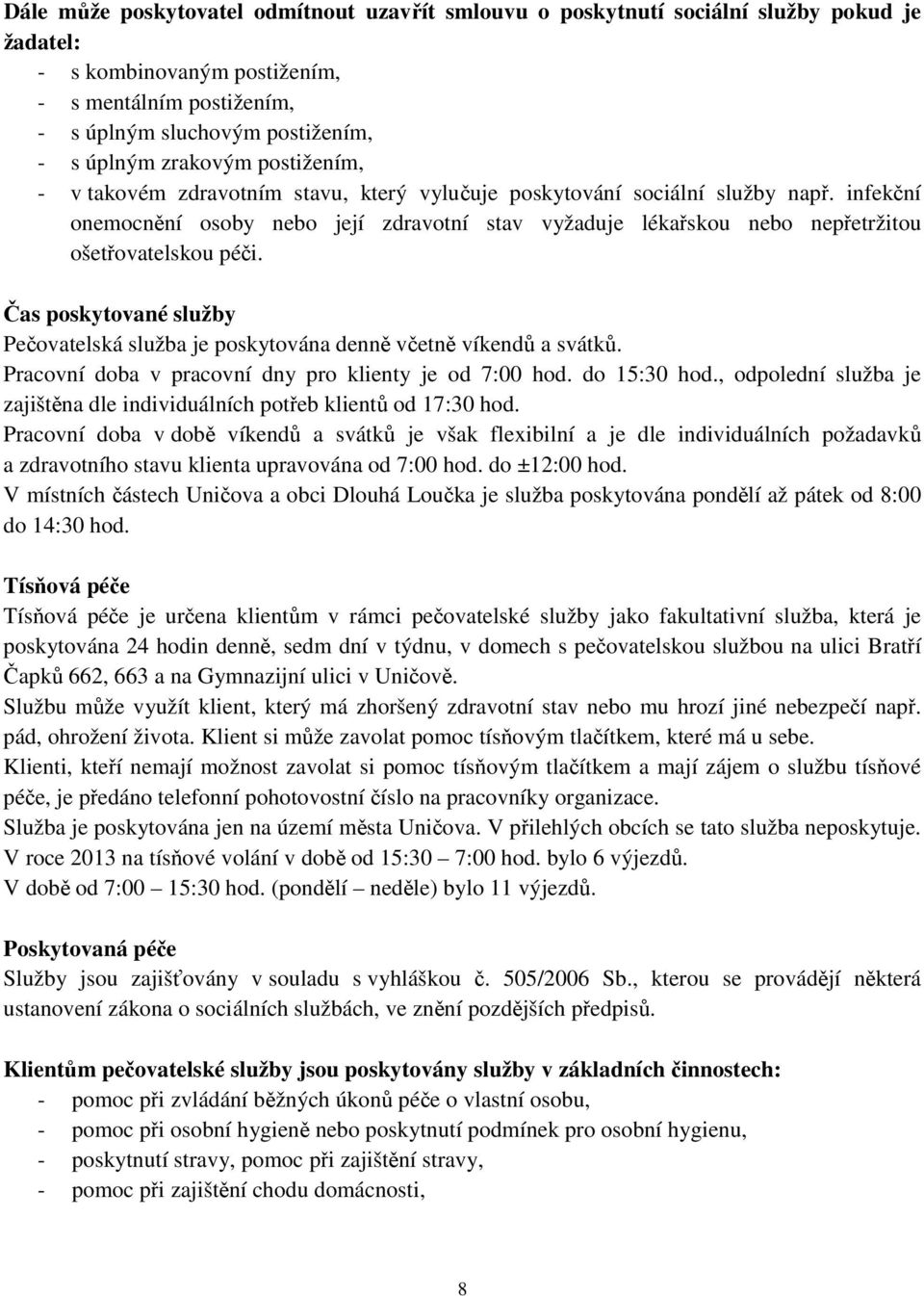 infekční onemocnění osoby nebo její zdravotní stav vyžaduje lékařskou nebo nepřetržitou ošetřovatelskou péči. Čas poskytované služby Pečovatelská služba je poskytována denně včetně víkendů a svátků.