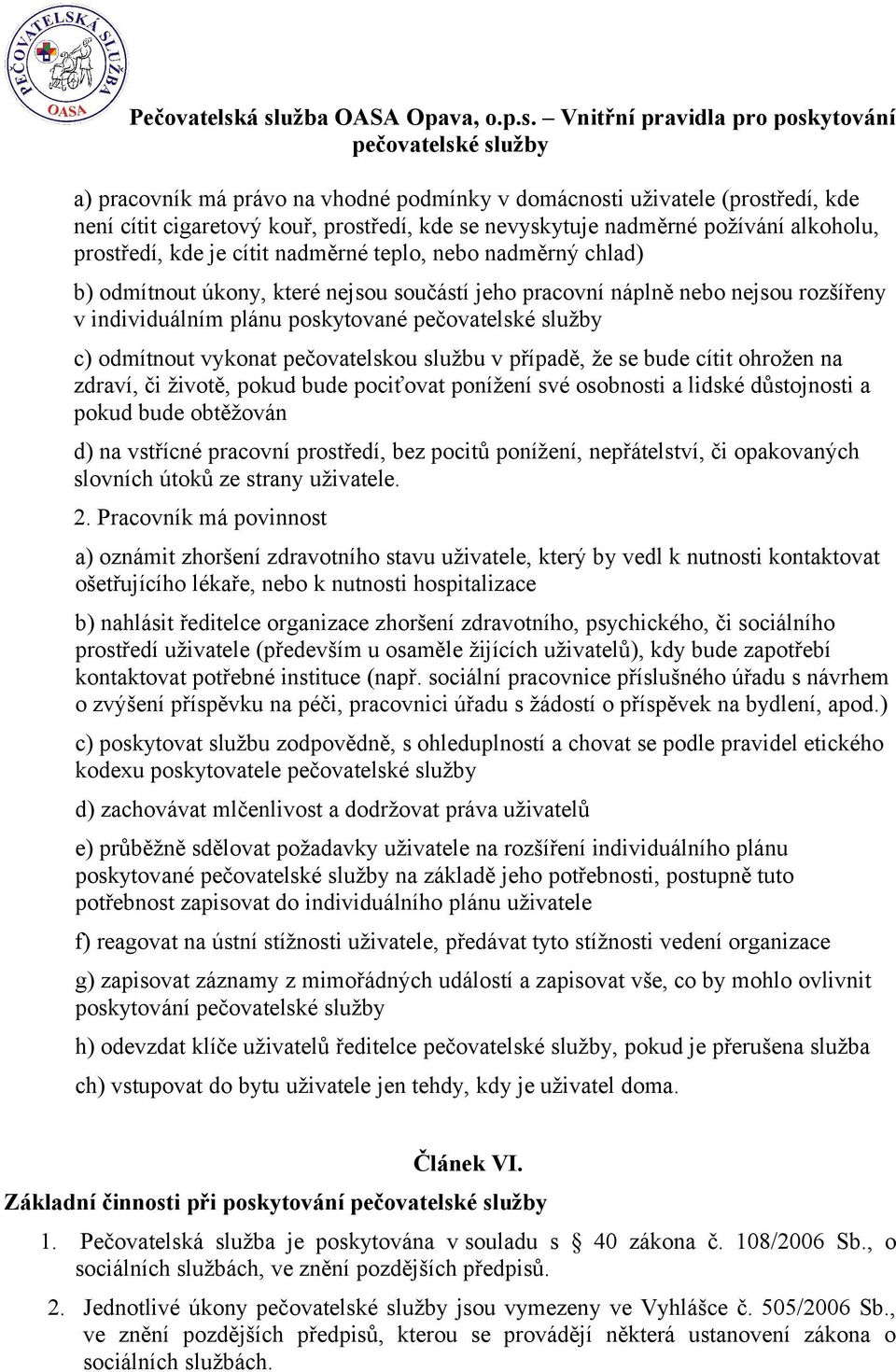 že se bude cítit ohrožen na zdraví, či životě, pokud bude pociťovat ponížení své osobnosti a lidské důstojnosti a pokud bude obtěžován d) na vstřícné pracovní prostředí, bez pocitů ponížení,