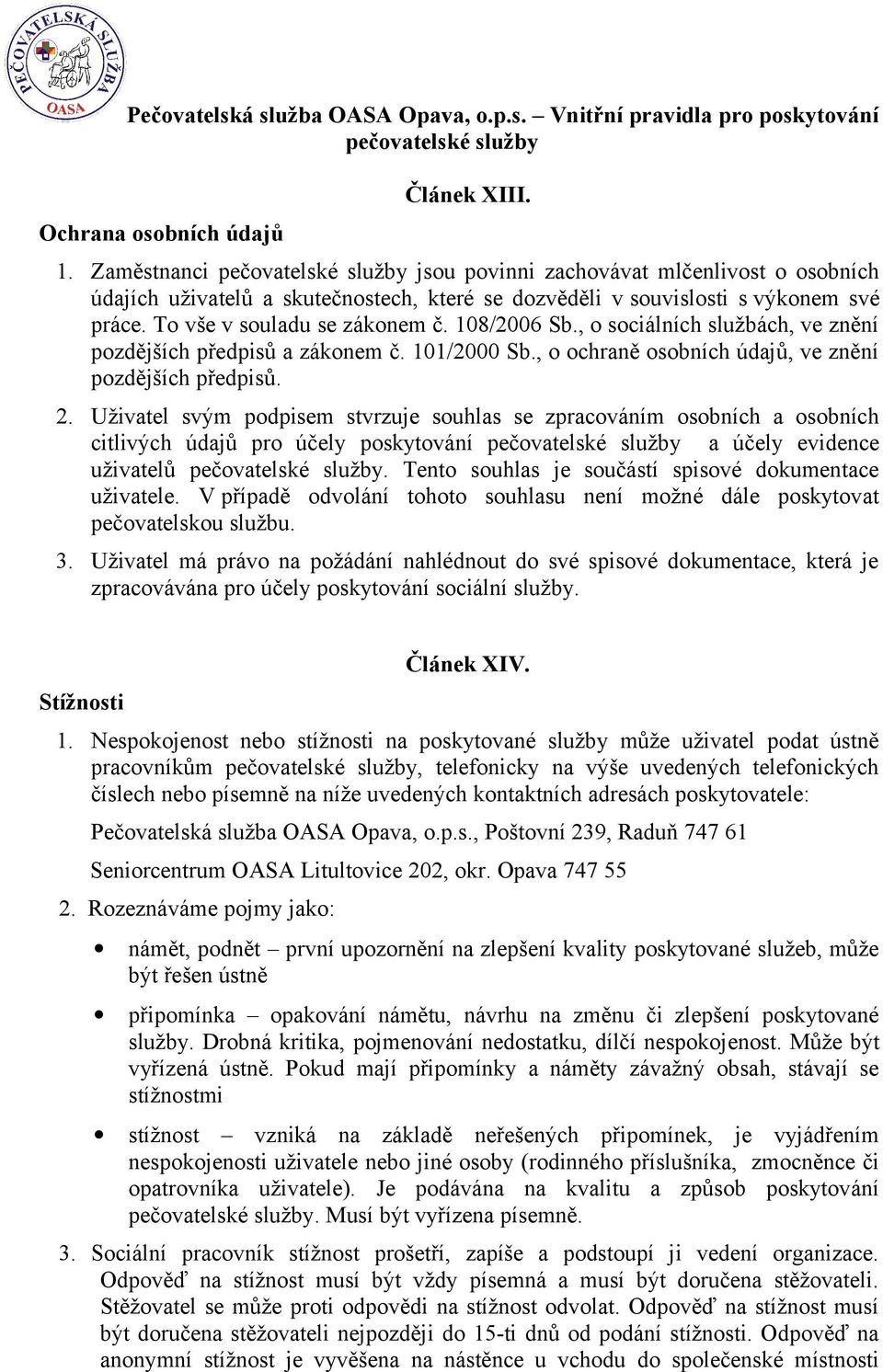 Uživatel svým podpisem stvrzuje souhlas se zpracováním osobních a osobních citlivých údajů pro účely poskytování a účely evidence uživatelů. Tento souhlas je součástí spisové dokumentace uživatele.