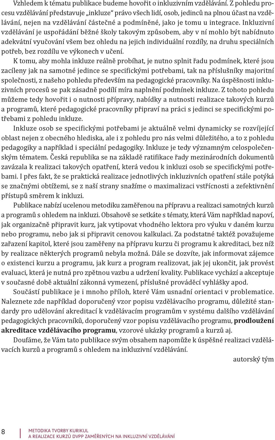 Inkluzivní vzdělávání je uspořádání běžné školy takovým způsobem, aby v ní mohlo být nabídnuto adekvátní vyučování všem bez ohledu na jejich individuální rozdíly, na druhu speciálních potřeb, bez