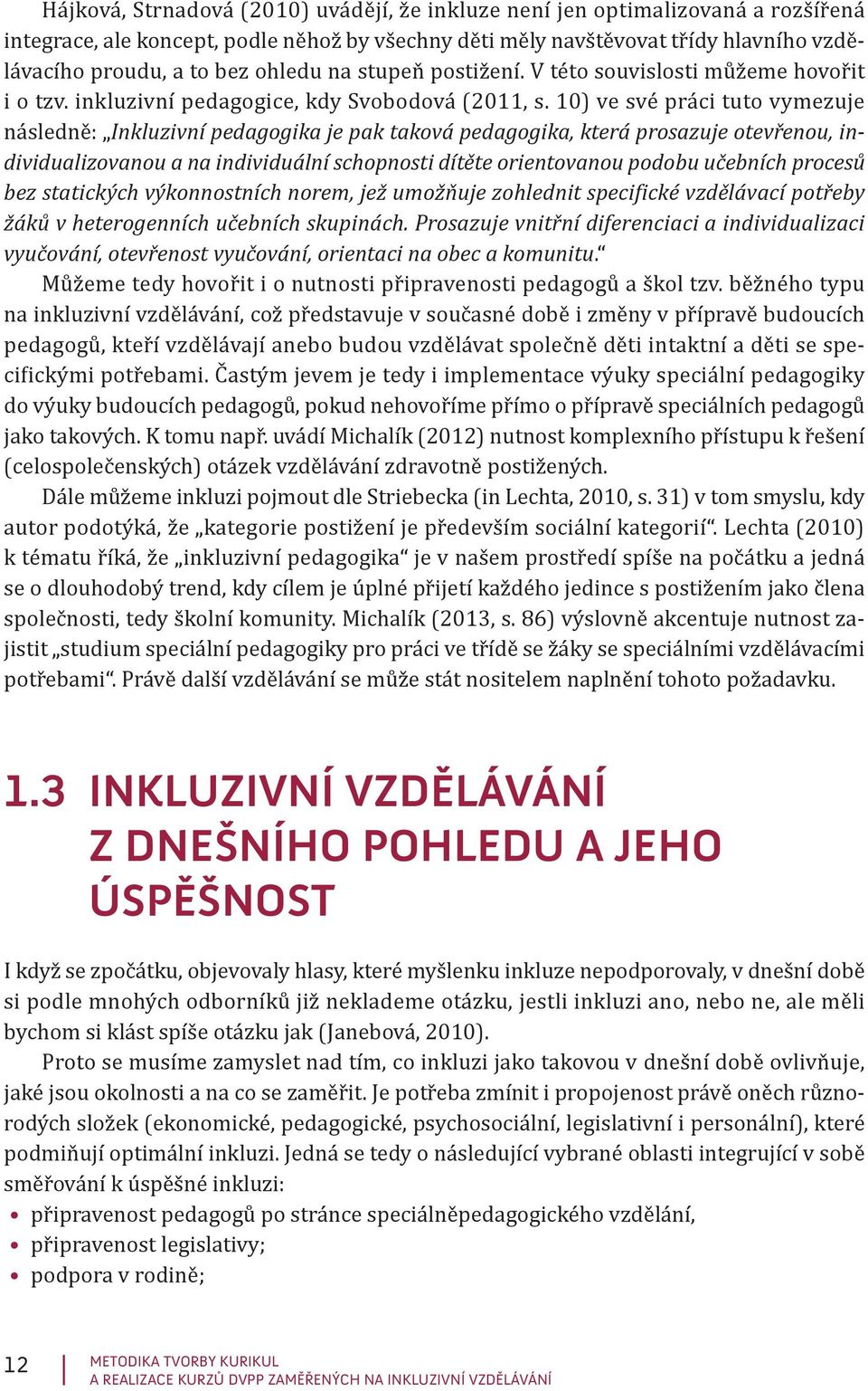 10) ve své práci tuto vymezuje následně: Inkluzivní pedagogika je pak taková pedagogika, která prosazuje otevřenou, individualizovanou a na individuální schopnosti dítěte orientovanou podobu učebních