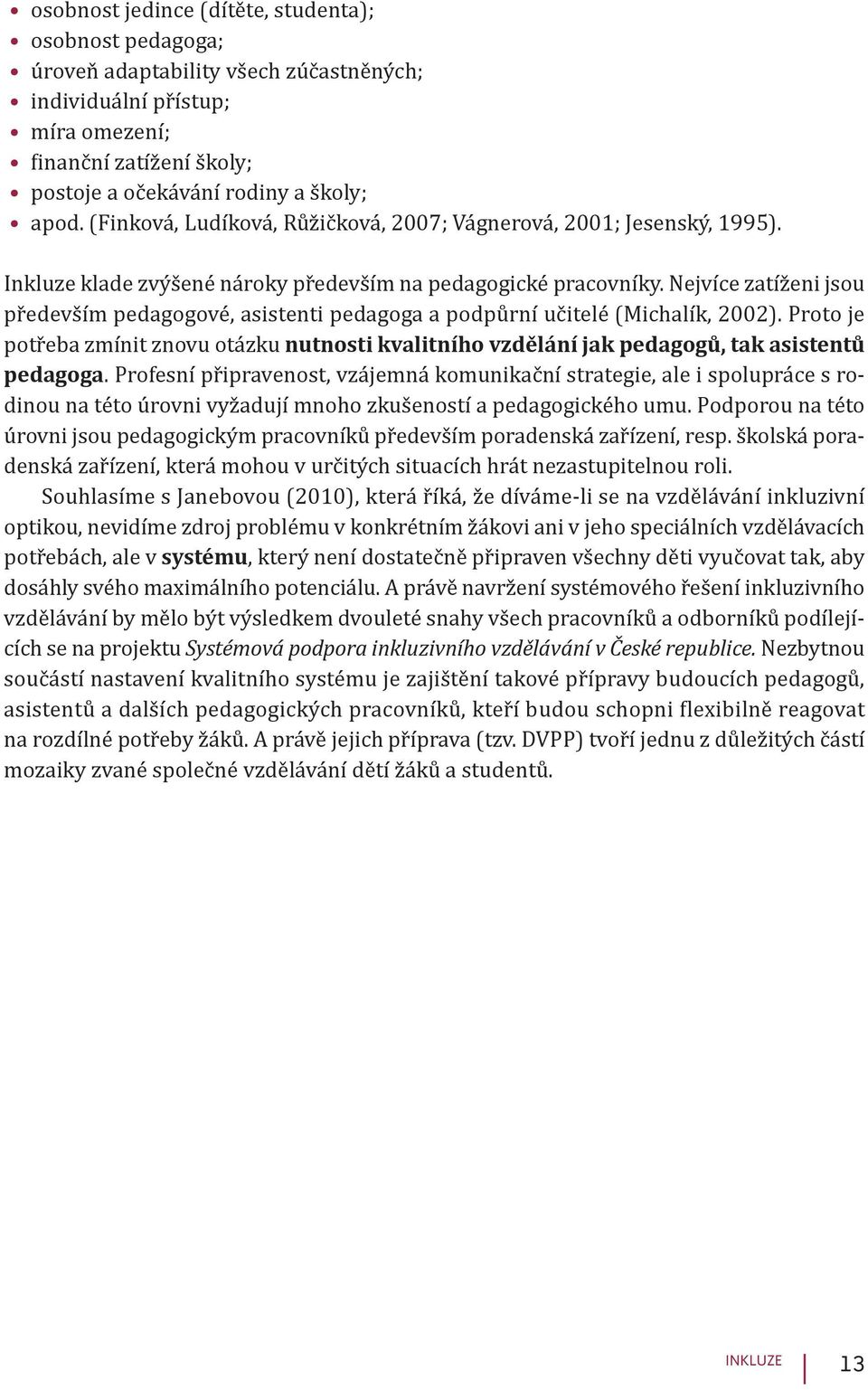 Nejvíce zatíženi jsou především pedagogové, asistenti pedagoga a podpůrní učitelé (Michalík, 2002).