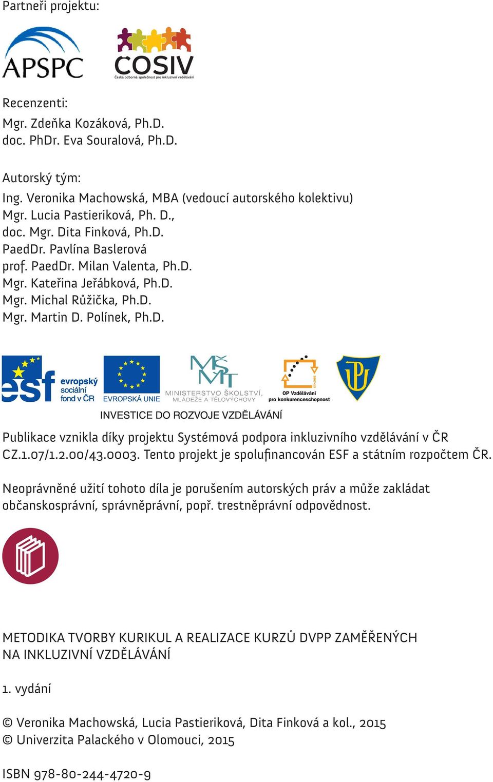 1.07/1.2.00/43.0003. Tento projekt je spolufinancován ESF a státním rozpočtem ČR. Neoprávněné užití tohoto díla je porušením autorských práv a může zakládat občanskosprávní, správněprávní, popř.