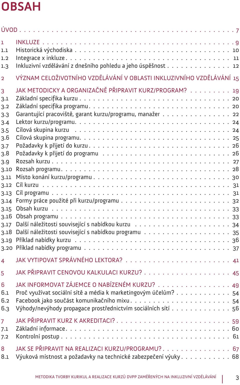 15 3 JAK METODICKY A ORGANIZAČNĚ PŘIPRAVIT KURZ/PROGRAM?.......... 19 3.1 Základní specifika kurzu................................. 20 3.2 Základní specifika programu............................... 20 3.3 Garantující pracoviště, garant kurzu/programu, manažer.