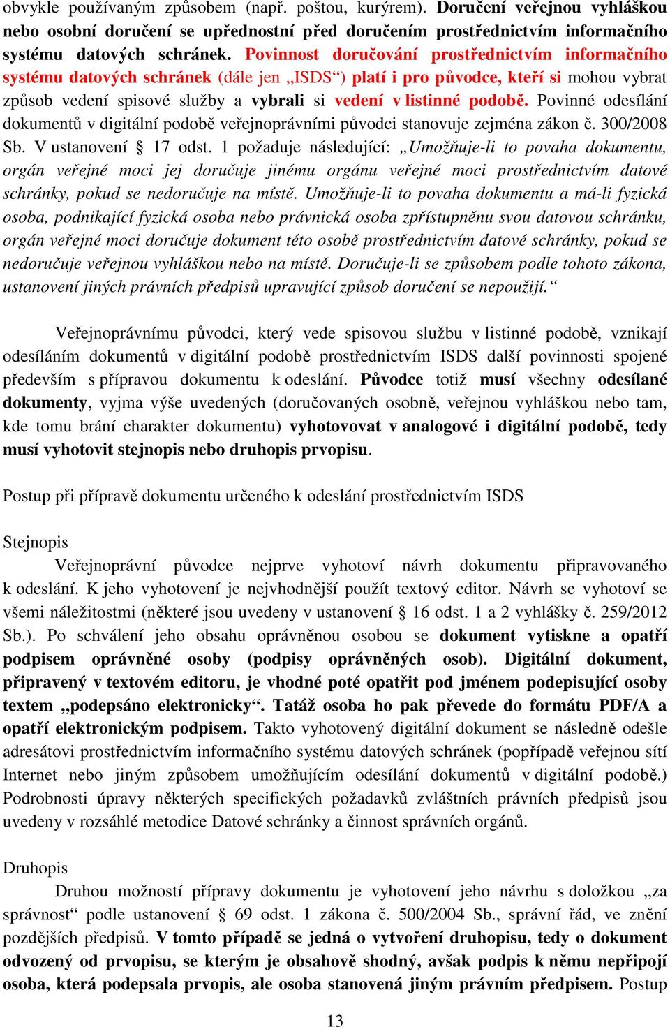 podobě. Povinné odesílání dokumentů v digitální podobě veřejnoprávními původci stanovuje zejména zákon č. 300/2008 Sb. V ustanovení 17 odst.