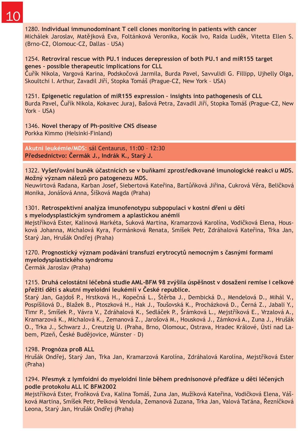 1 and mir155 target genes possible therapeutic implications for CLL Čuřík Nikola, Vargová Karina, Podskočová Jarmila, Burda Pavel, Savvulidi G. Fillipp, Ujhelly Olga, Skoultchi I.