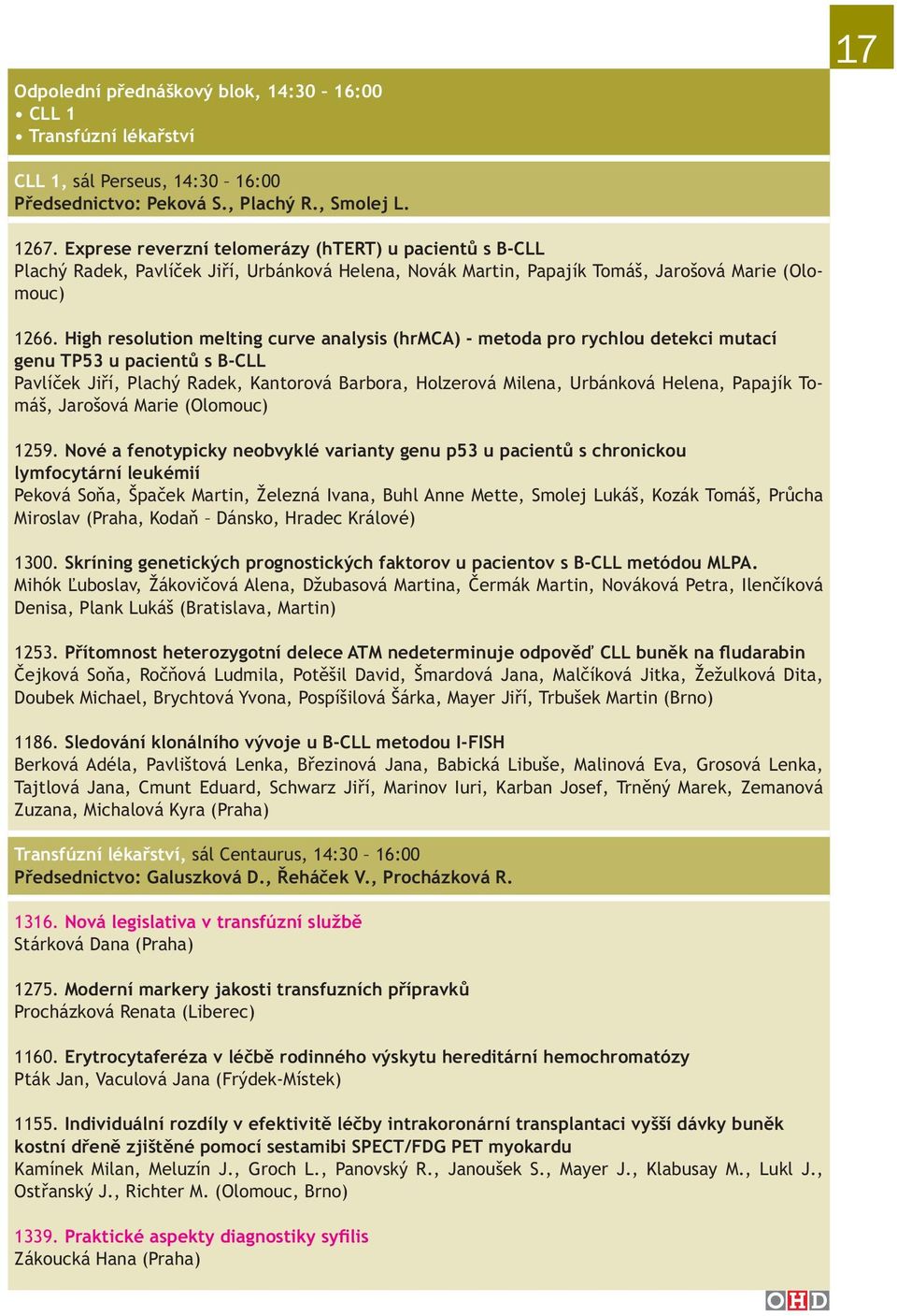 High resolution melting curve analysis (hrmca) - metoda pro rychlou detekci mutací genu TP53 u pacientů s B-CLL Pavlíček Jiří, Plachý Radek, Kantorová Barbora, Holzerová Milena, Urbánková Helena,