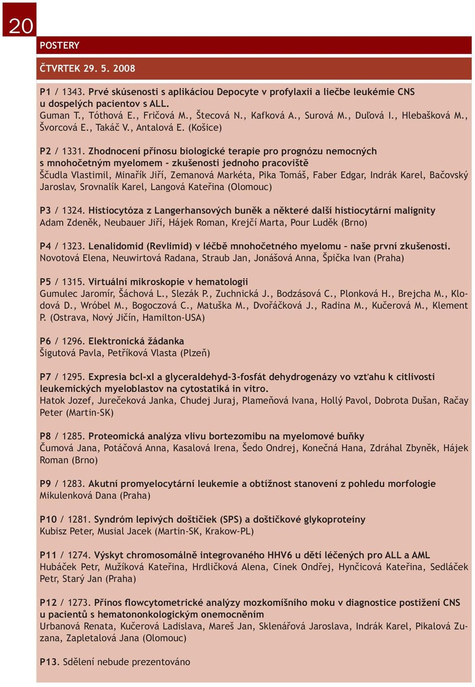 Zhodnocení přínosu biologické terapie pro prognózu nemocných s mnohočetným myelomem - zkušenosti jednoho pracoviště Ščudla Vlastimil, Minařík Jiří, Zemanová Markéta, Pika Tomáš, Faber Edgar, Indrák