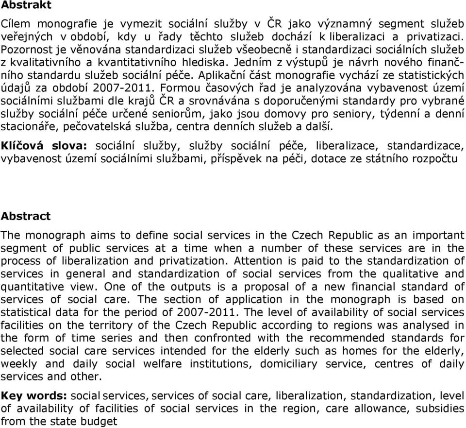 Jedním z výstupů je návrh nového finančního standardu služeb sociální péče. Aplikační část monografie vychází ze statistických údajů za období 2007-2011.