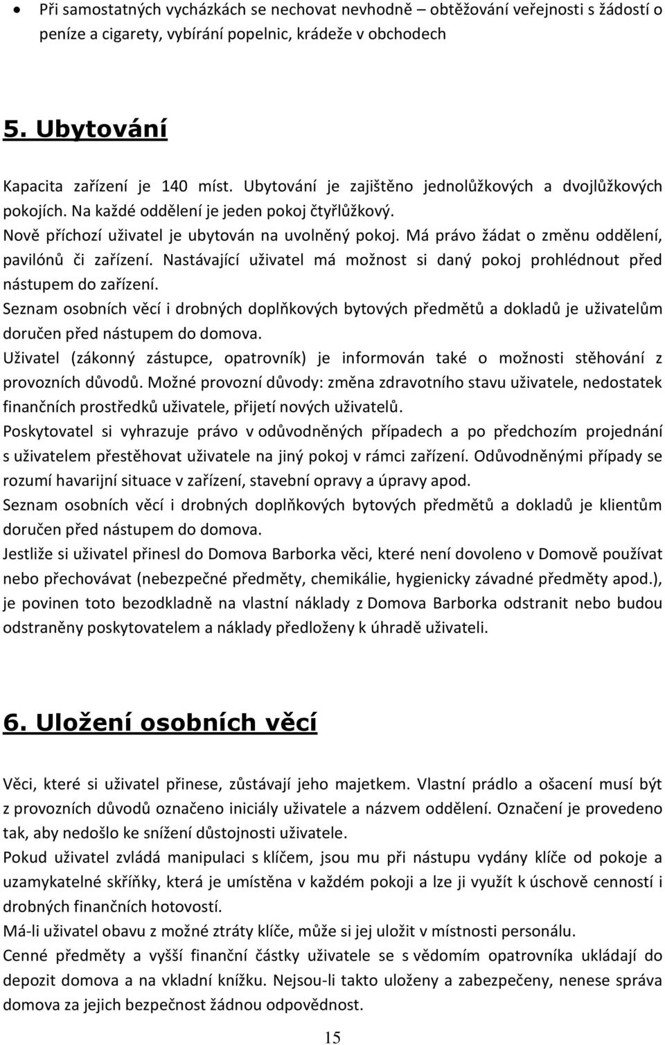 Má právo žádat o změnu oddělení, pavilónů či zařízení. Nastávající uživatel má možnost si daný pokoj prohlédnout před nástupem do zařízení.