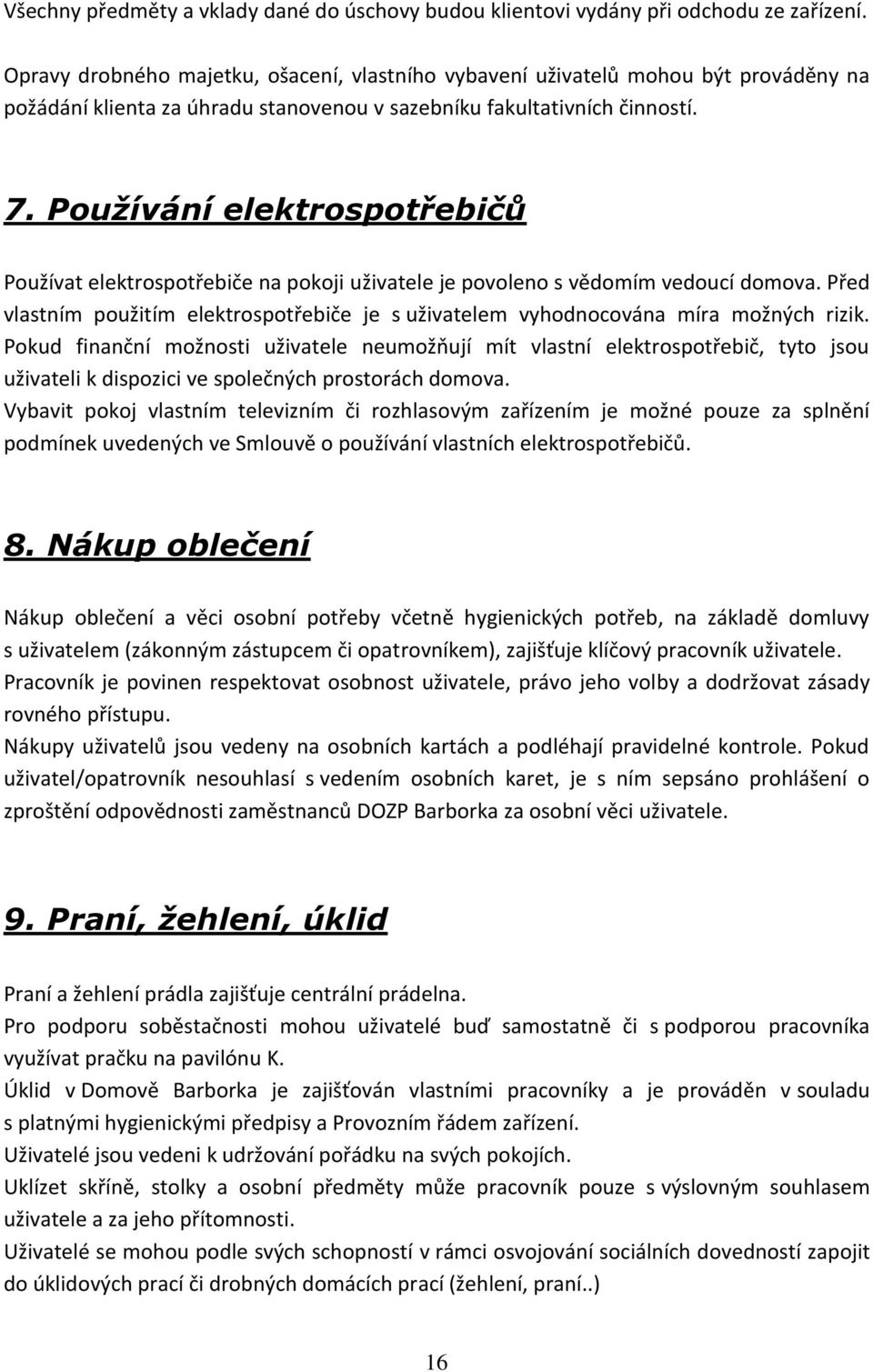 Používání elektrospotřebičů Používat elektrospotřebiče na pokoji uživatele je povoleno s vědomím vedoucí domova.