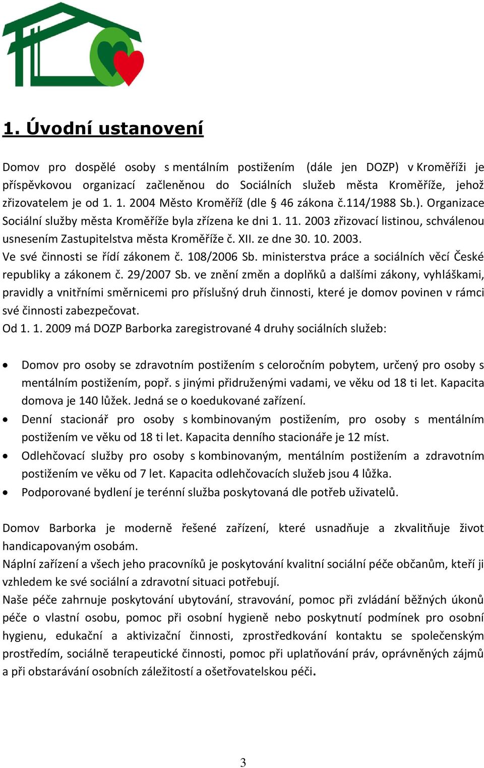 2003 zřizovací listinou, schválenou usnesením Zastupitelstva města Kroměříže č. XII. ze dne 30. 10. 2003. Ve své činnosti se řídí zákonem č. 108/2006 Sb.