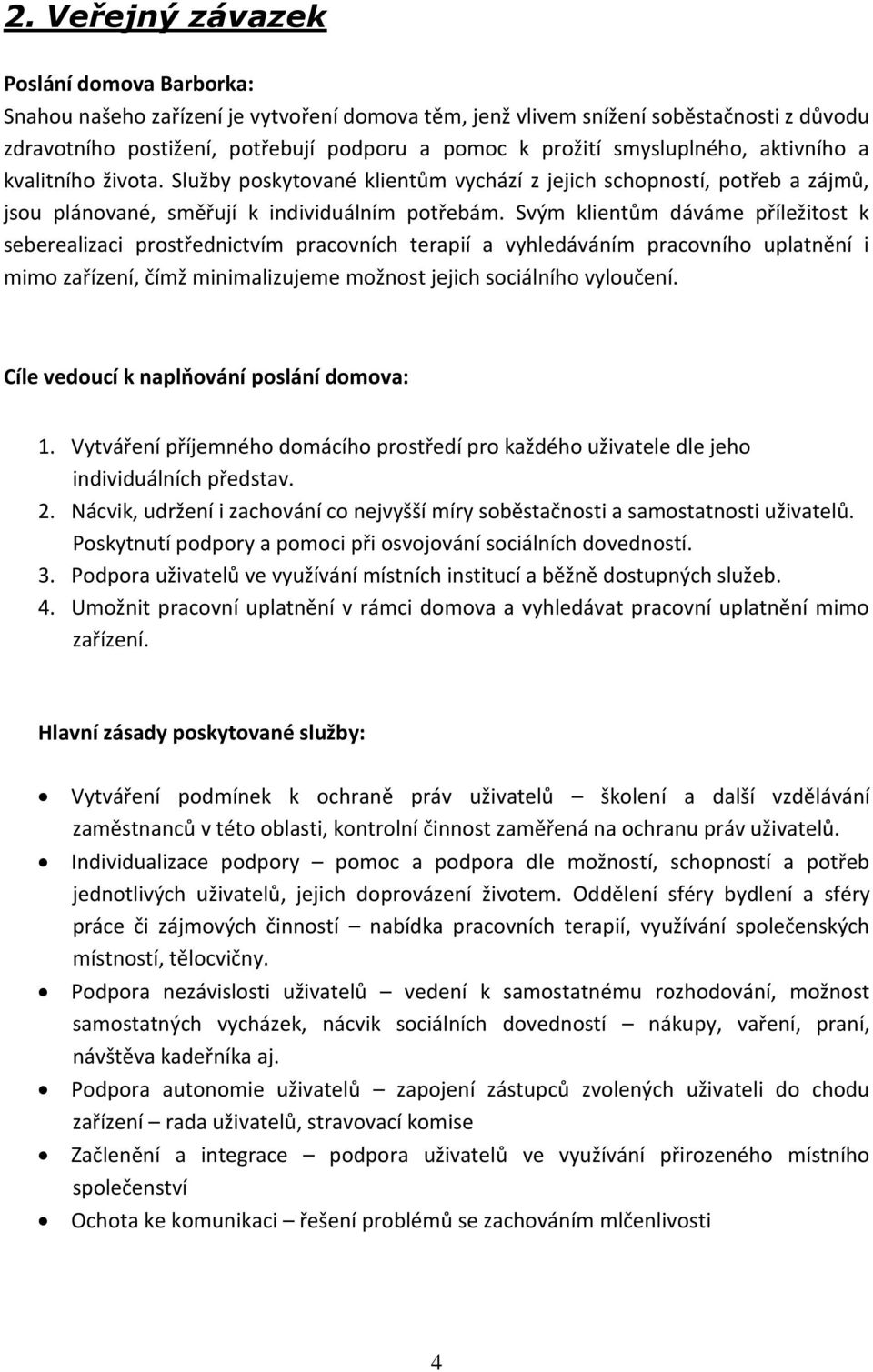 Svým klientům dáváme příležitost k seberealizaci prostřednictvím pracovních terapií a vyhledáváním pracovního uplatnění i mimo zařízení, čímž minimalizujeme možnost jejich sociálního vyloučení.