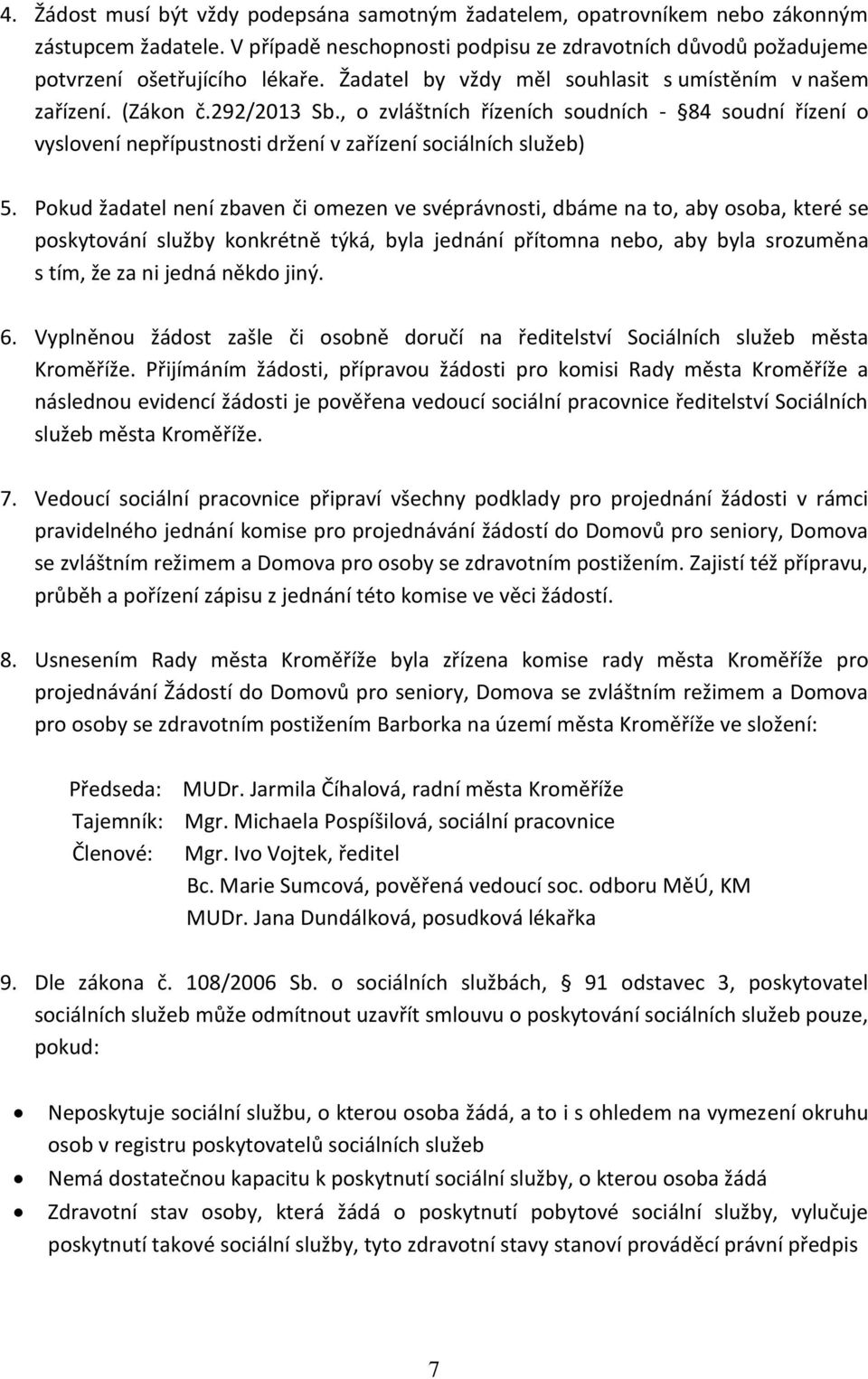 Pokud žadatel není zbaven či omezen ve svéprávnosti, dbáme na to, aby osoba, které se poskytování služby konkrétně týká, byla jednání přítomna nebo, aby byla srozuměna s tím, že za ni jedná někdo