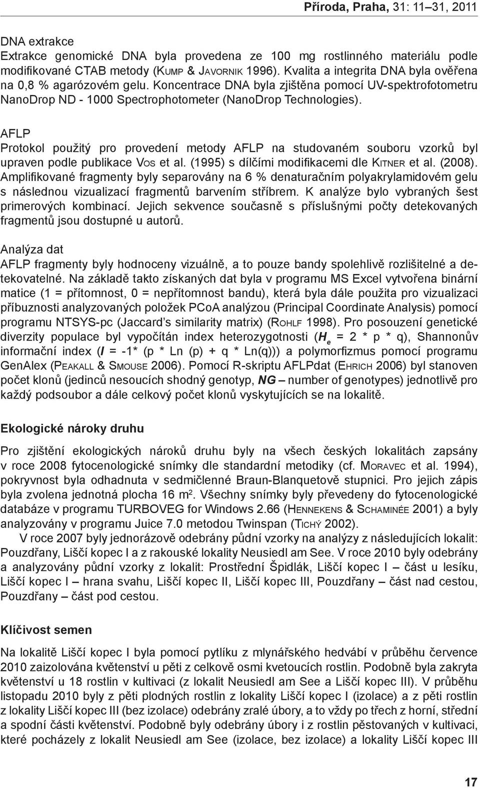 AFLP Protokol použitý pro provedení metody AFLP na studovaném souboru vzorků byl upraven podle publikace Vos et al. (1995) s dílčími modifikacemi dle Kitner et al. (2008).