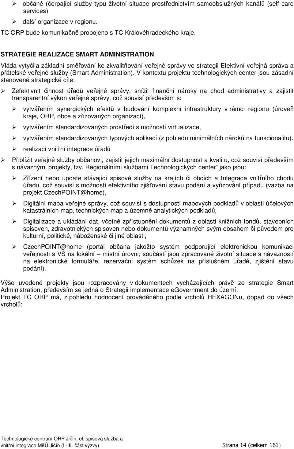 V kntextu prjektu technlgických center jsu zásadní stanvené strategické cíle: Zefektivnit činnst úřadů veřejné správy, snížit finanční nárky na chd administrativy a zajistit transparentní výkn