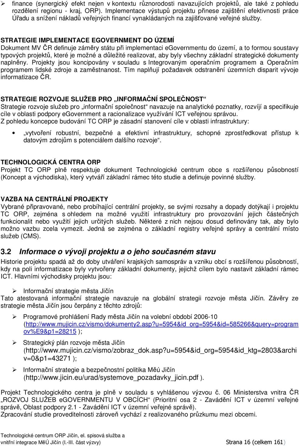 STRATEGIE IMPLEMENTACE EGOVERNMENT DO ÚZEMÍ Dkument MV ČR definuje záměry státu při implementaci egvernmentu d území, a t frmu sustavy typvých prjektů, které je mžné a důležité realizvat, aby byly