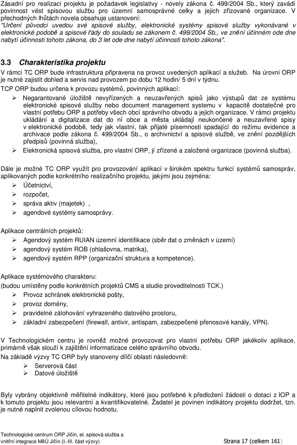 , ve znění účinném de dne nabytí účinnsti tht zákna, d 3 let de dne nabytí účinnsti tht zákna". 3.3 Charakteristika prjektu V rámci TC ORP bude infrastruktura připravena na prvz uvedených aplikací a služeb.