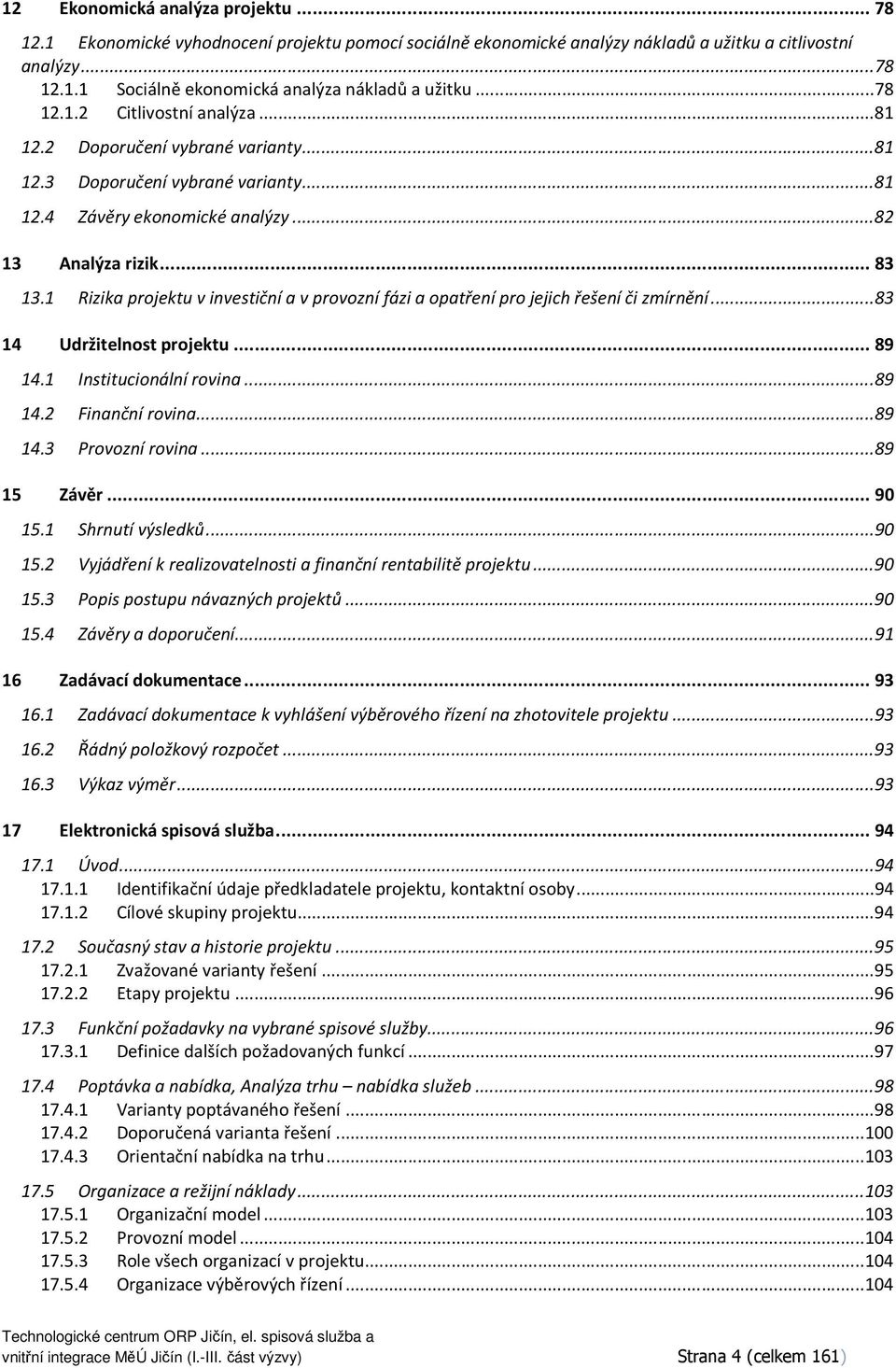 1 Rizika prjektu v investiční a v prvzní fázi a patření pr jejich řešení či zmírnění... 83 14 Udržitelnst prjektu... 89 14.1 Institucinální rvina... 89 14.2 Finanční rvina... 89 14.3 Prvzní rvina.