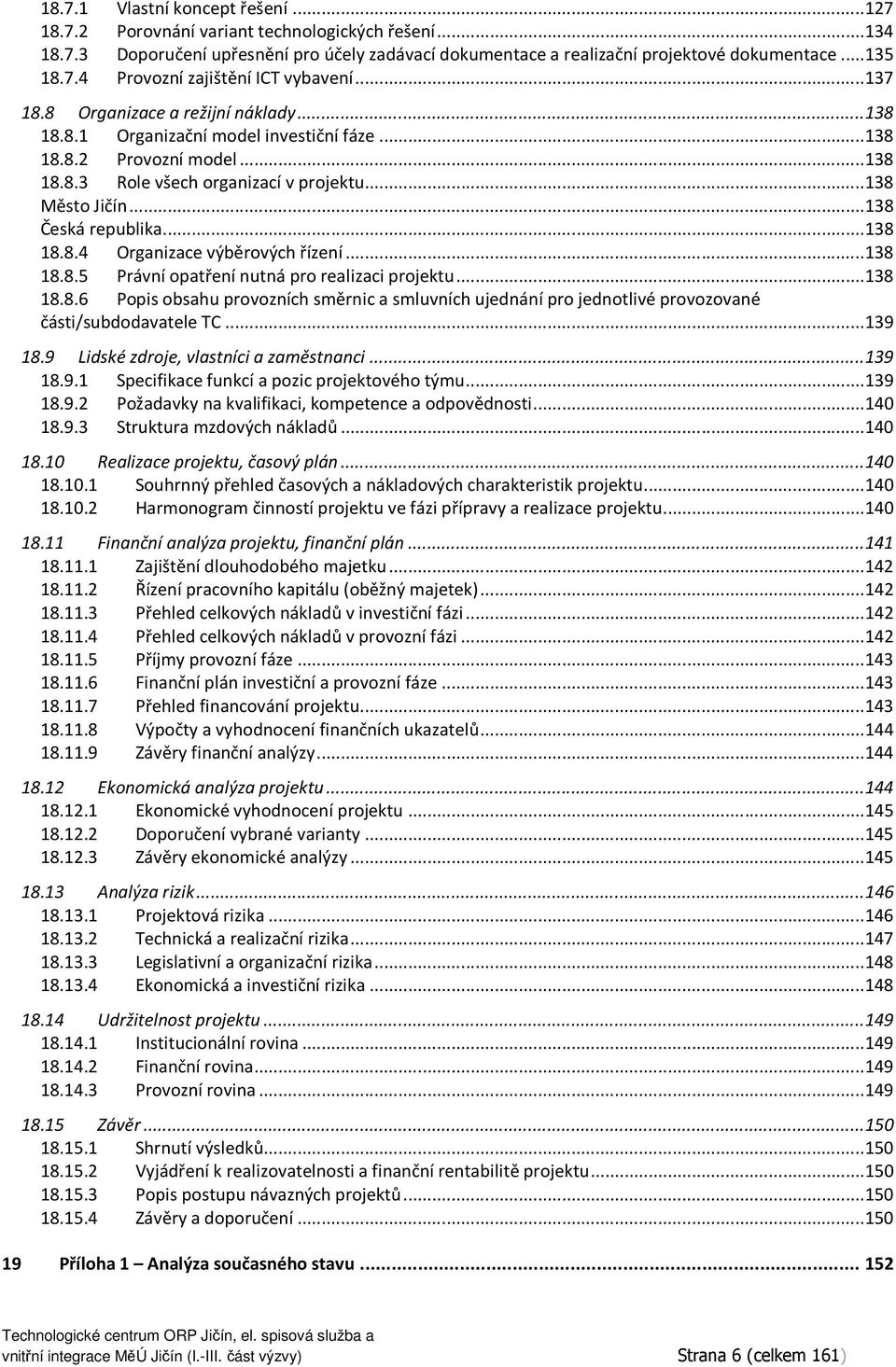 .. 138 18.8.4 Organizace výběrvých řízení... 138 18.8.5 Právní patření nutná pr realizaci prjektu... 138 18.8.6 Ppis bsahu prvzních směrnic a smluvních ujednání pr jedntlivé prvzvané části/subddavatele TC.