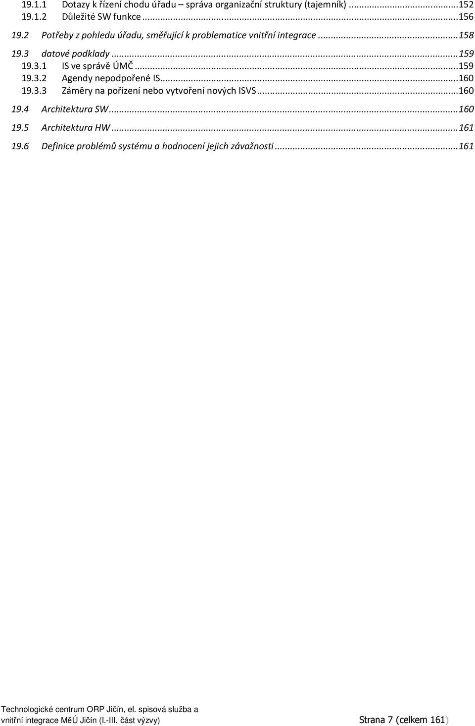 .. 160 19.3.3 Záměry na přízení neb vytvření nvých ISVS... 160 19.4 Architektura SW... 160 19.5 Architektura HW... 161 19.