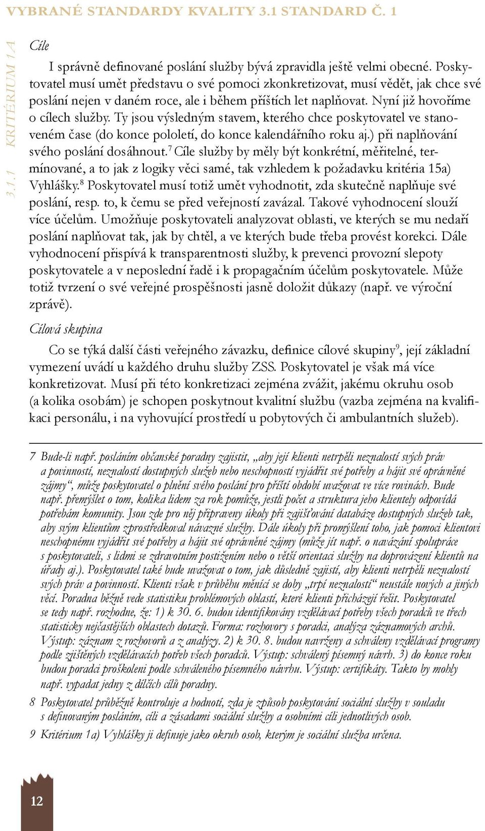 Ty jsou výsledným stavem, kterého chce poskytovatel ve stanoveném čase (do konce pololetí, do konce kalendářního roku aj.) při naplňování svého poslání dosáhnout.