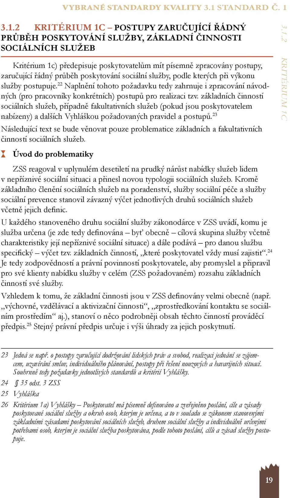 3.1.2 KRITÉRIUM 1C POSTUPY ZARUČUJÍCÍ ŘÁDNÝ PRŮBĚH POSKYTOVÁNÍ SLUŽBY, ZÁKLADNÍ ČINNOSTI SOCIÁLNÍCH SLUŽEB Kritérium 1c) předepisuje poskytovatelům mít písemně zpracovány postupy, zaručující řádný