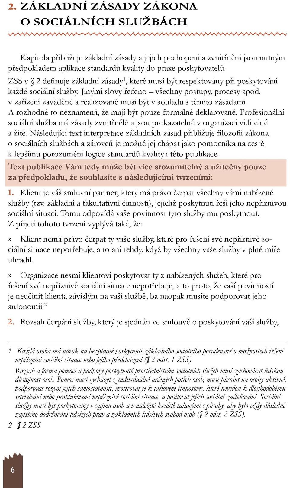 poskytovatelů. ZSS v 2 definuje základní zásady 1, které musí být respektovány při poskytování každé sociální služby. Jinými slovy řečeno všechny postupy, procesy apod.