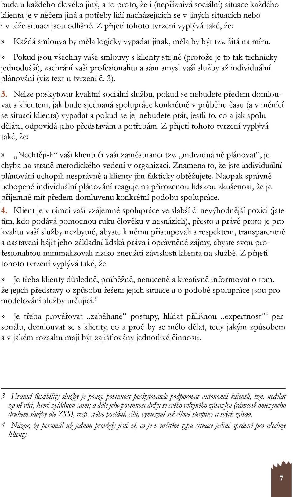 »» Pokud jsou všechny vaše smlouvy s klienty stejné (protože je to tak technicky jednodušší), zachrání vaši profesionalitu a sám smysl vaší služby až individuální plánování (viz text u tvrzení č. 3).