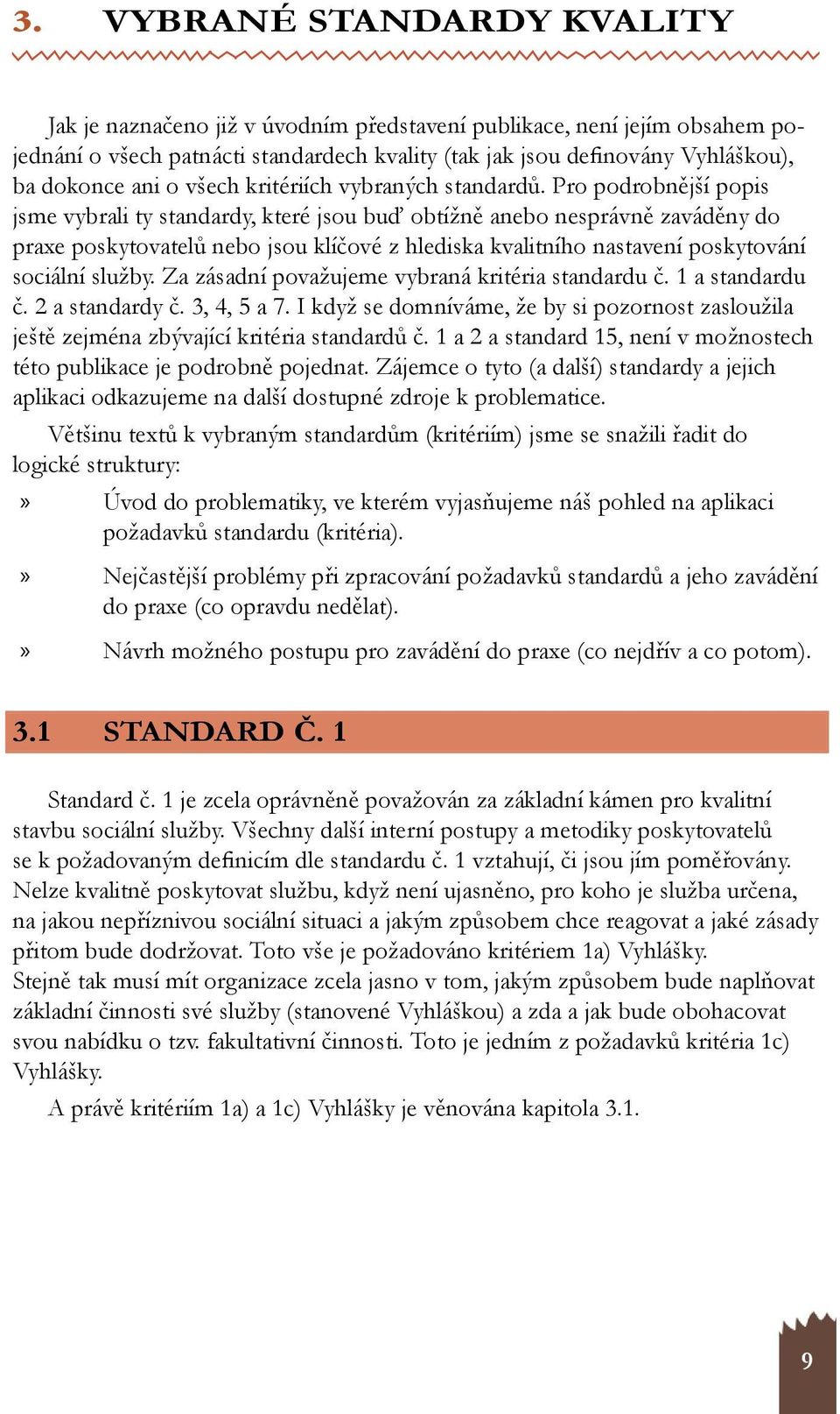 Pro podrobnější popis jsme vybrali ty standardy, které jsou buď obtížně anebo nesprávně zaváděny do praxe poskytovatelů nebo jsou klíčové z hlediska kvalitního nastavení poskytování sociální služby.