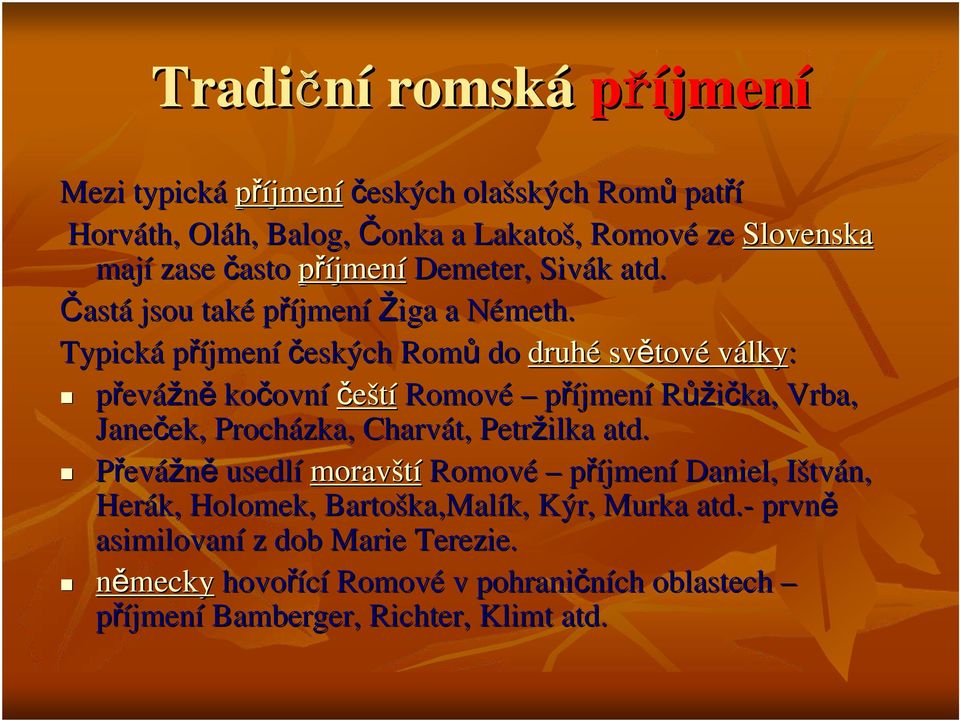 N Typická příjmení českých Romů do druhé světov tové války: převážně kočovn ovní čeští Romové příjmení Růžička, Vrba, Janeček, ek, Procházka, Charvát,