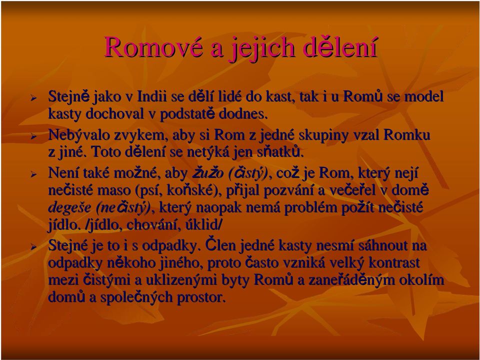 Není také možné,, aby žužo o (čistý)( istý),, což je Rom, který nejí nečist isté maso (psí,, koňsk ské), přijal p pozvání a večeřel el v domě degeše e (nečistý) istý),,