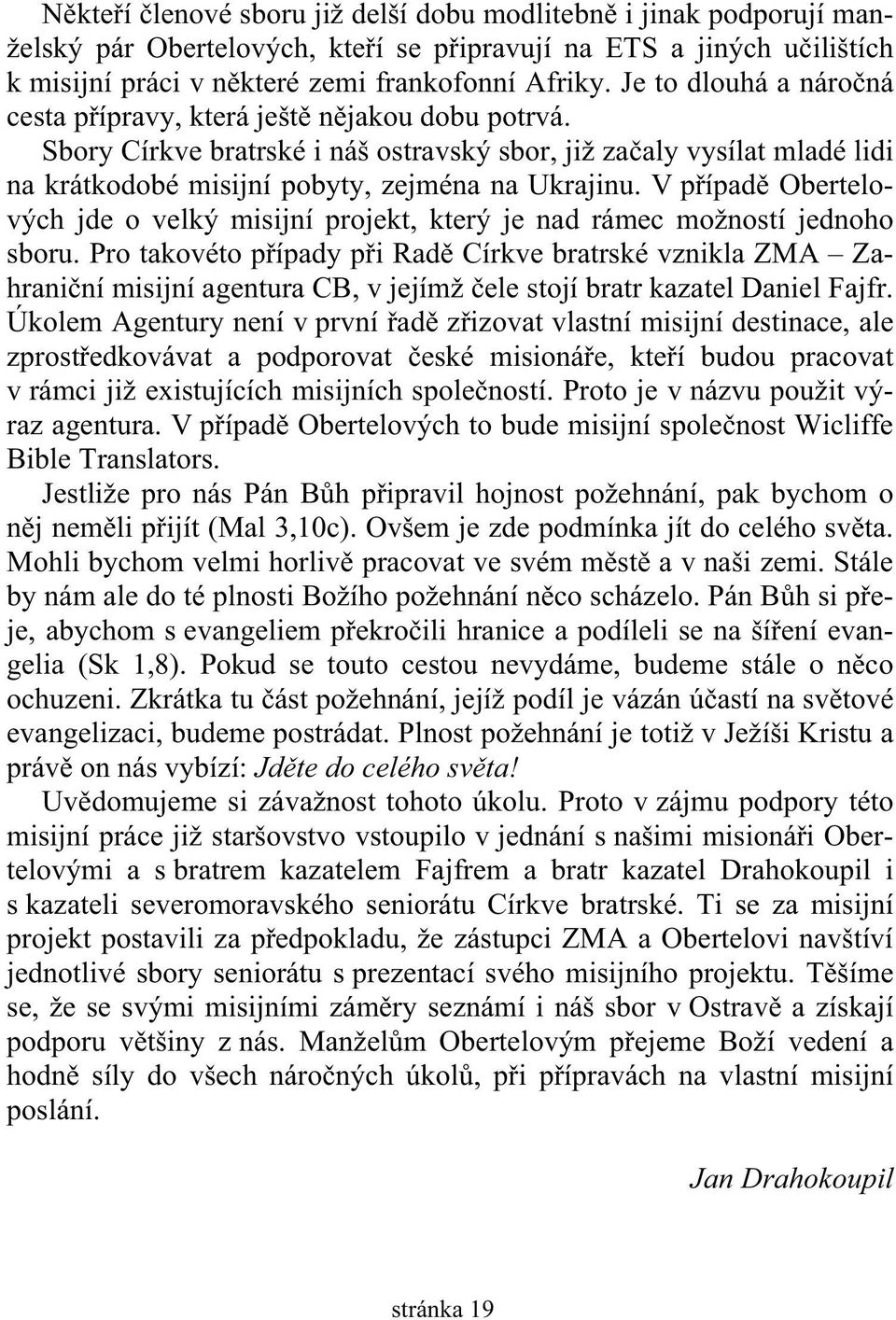 V p ípad Obertelových jde o velký misijní projekt, který je nad rámec možností jednoho sboru.