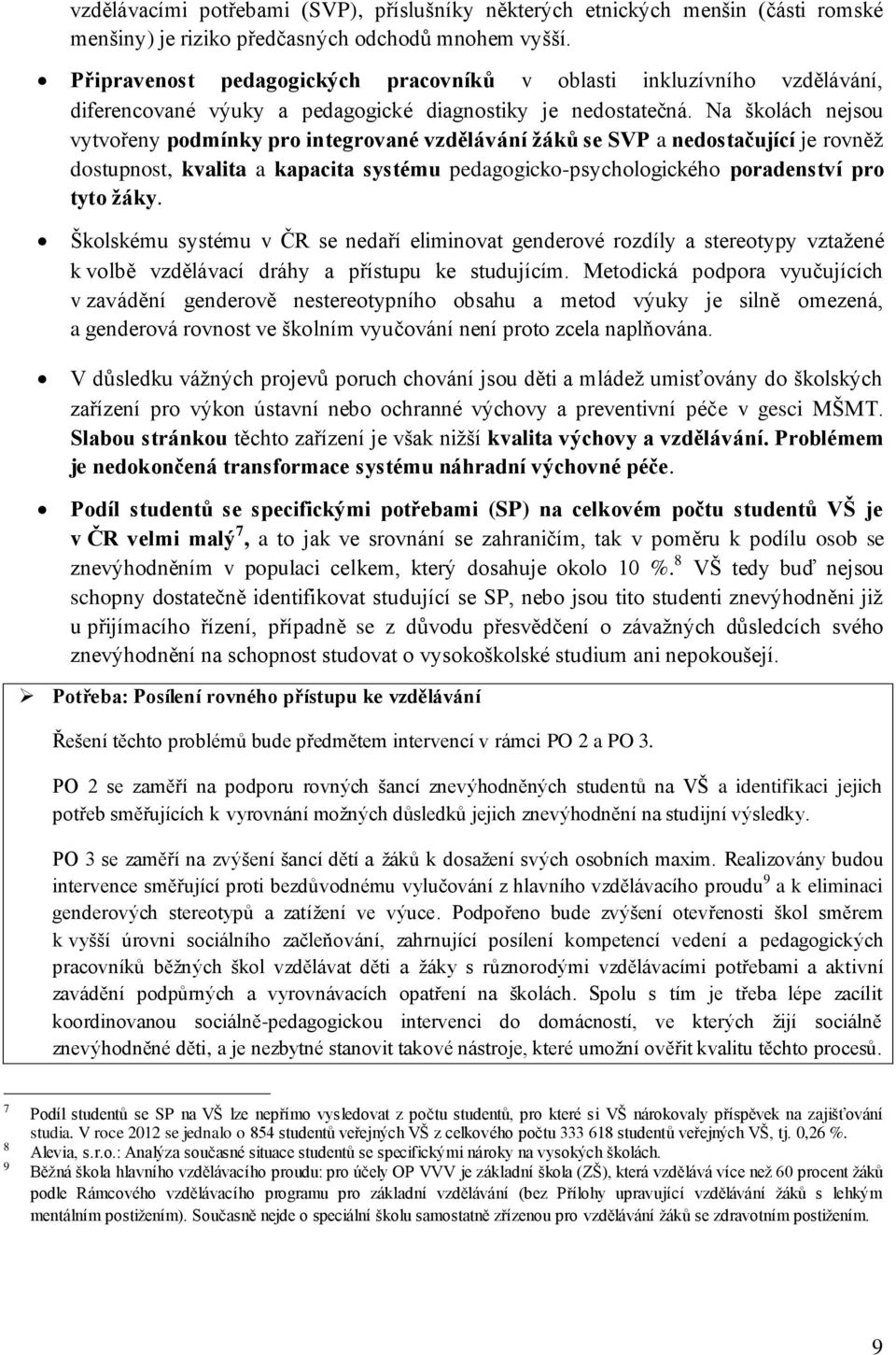 Na školách nejsou vytvořeny podmínky pro integrované vzdělávání žáků se SVP a nedostačující je rovněž dostupnost, kvalita a kapacita systému pedagogicko-psychologického poradenství pro tyto žáky.