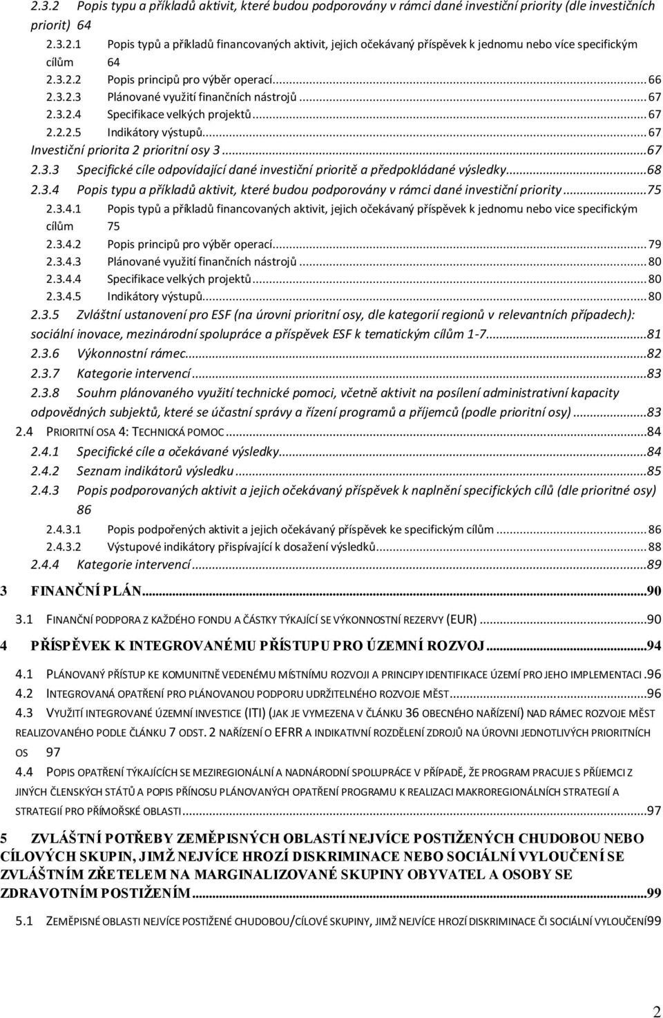 .. 67 Investiční priorita 2 prioritní osy 3...67 2.3.3 Specifické cíle odpovídající dané investiční prioritě a předpokládané výsledky...68 2.3.4 Popis typu a příkladů aktivit, které budou podporovány v rámci dané investiční priority.