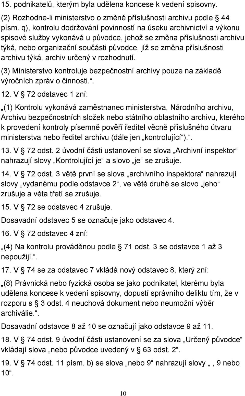 příslušnosti archivu týká, archiv určený v rozhodnutí. (3) Ministerstvo kontroluje bezpečnostní archivy pouze na základě výročních zpráv o činnosti.. 12.