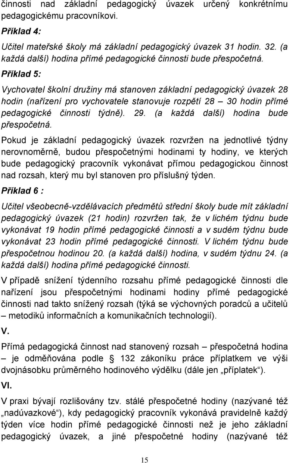 Příklad 5: Vychovatel školní družiny má stanoven základní pedagogický úvazek 28 hodin (nařízení pro vychovatele stanovuje rozpětí 28 30 hodin přímé pedagogické činnosti týdně). 29.