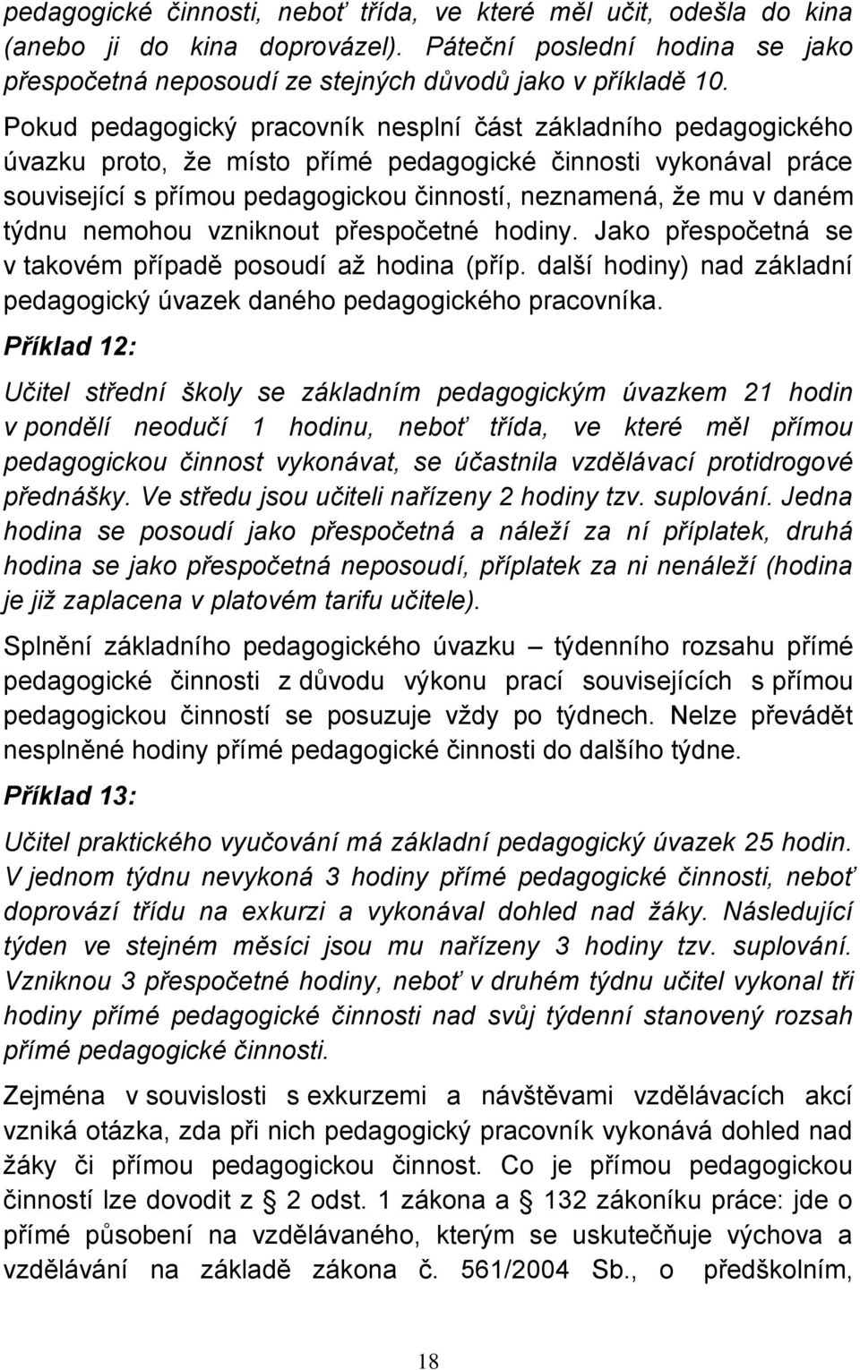 daném týdnu nemohou vzniknout přespočetné hodiny. Jako přespočetná se v takovém případě posoudí až hodina (příp. další hodiny) nad základní pedagogický úvazek daného pedagogického pracovníka.