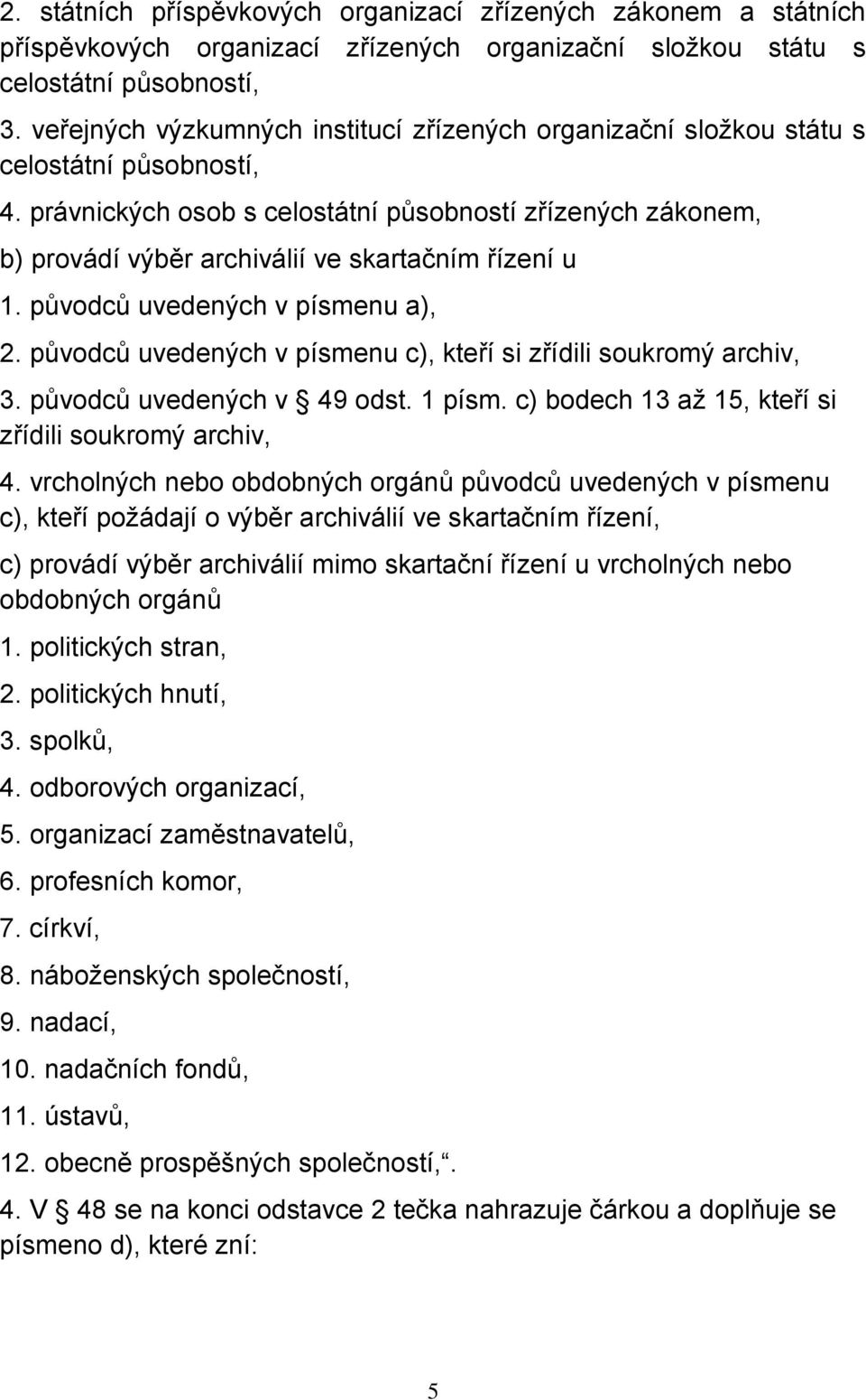 právnických osob s celostátní působností zřízených zákonem, b) provádí výběr archiválií ve skartačním řízení u 1. původců uvedených v písmenu a), 2.