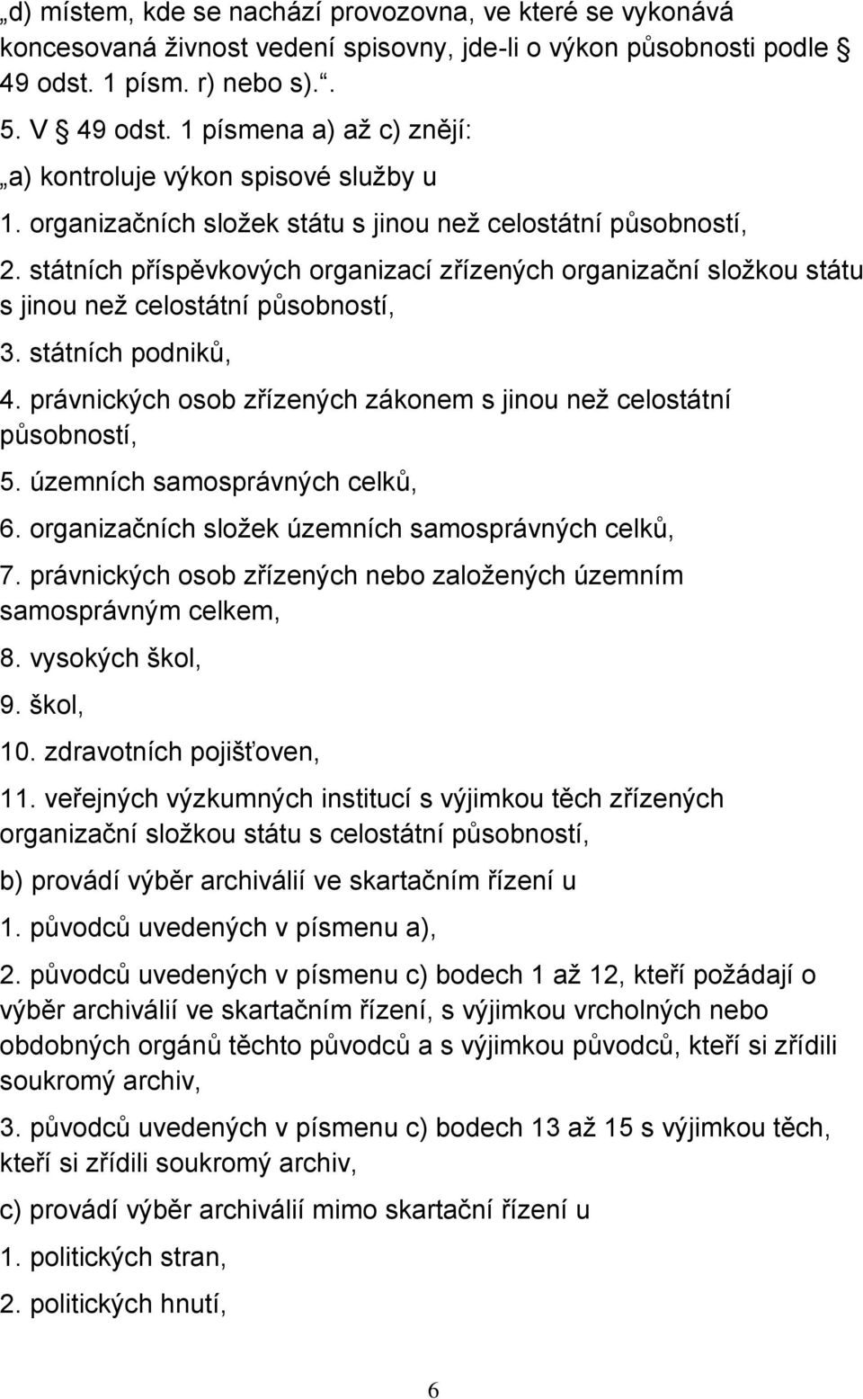 státních příspěvkových organizací zřízených organizační složkou státu s jinou než celostátní působností, 3. státních podniků, 4.