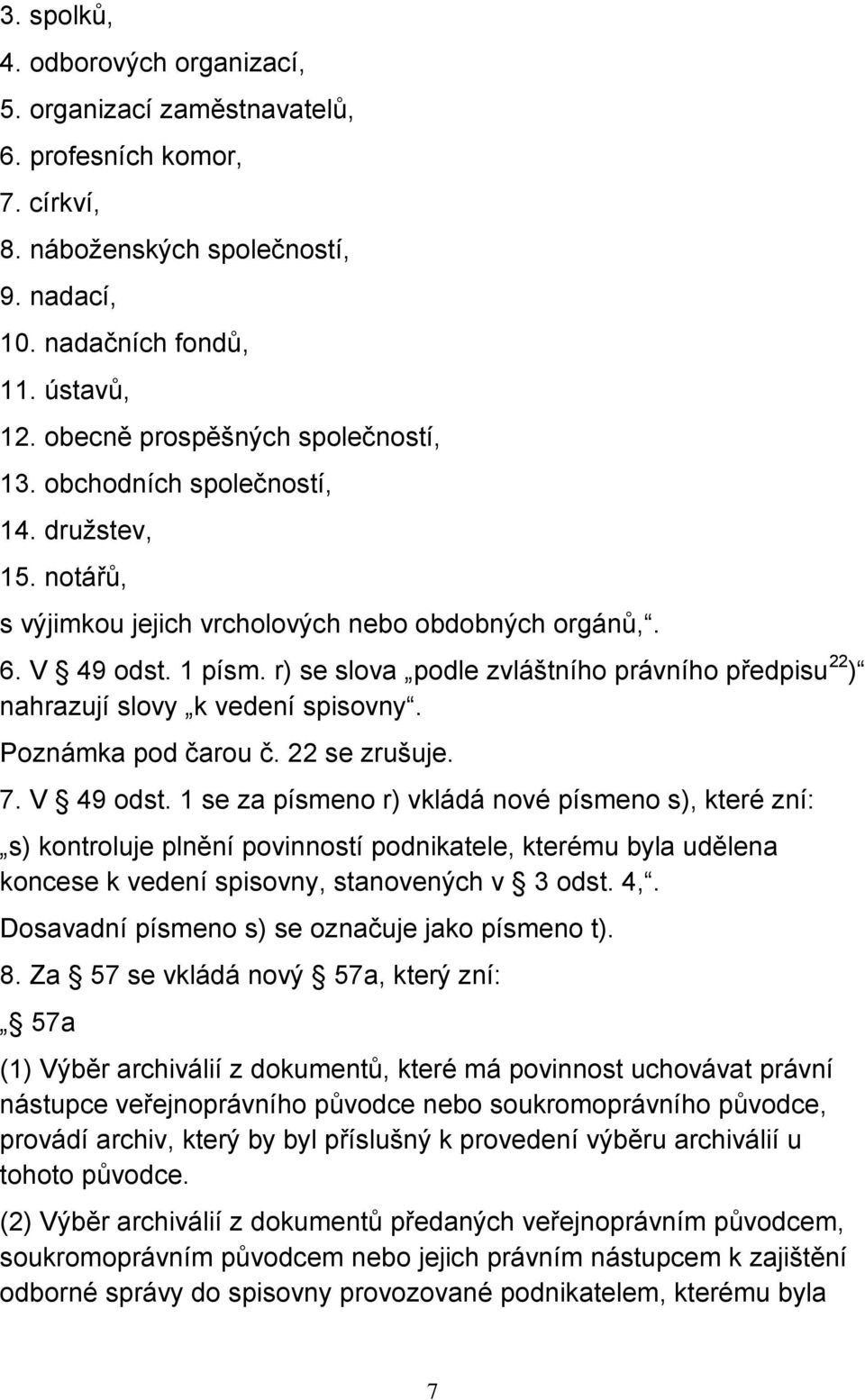 r) se slova podle zvláštního právního předpisu 22 ) nahrazují slovy k vedení spisovny. Poznámka pod čarou č. 22 se zrušuje. 7. V 49 odst.