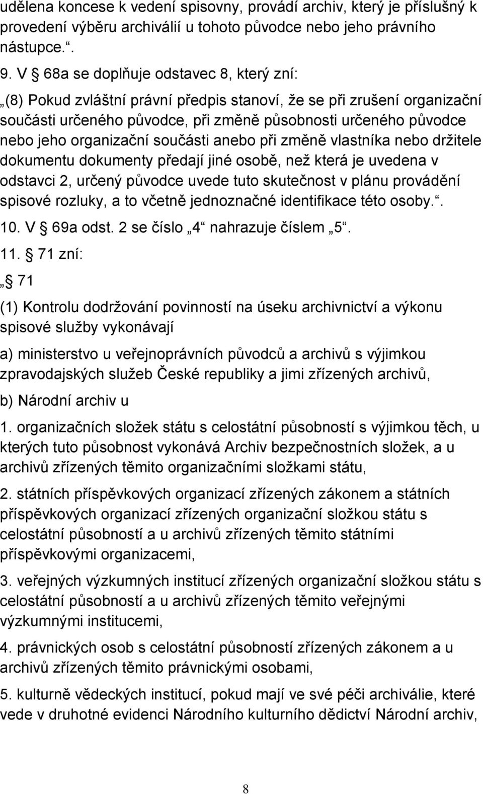 organizační součásti anebo při změně vlastníka nebo držitele dokumentu dokumenty předají jiné osobě, než která je uvedena v odstavci 2, určený původce uvede tuto skutečnost v plánu provádění spisové